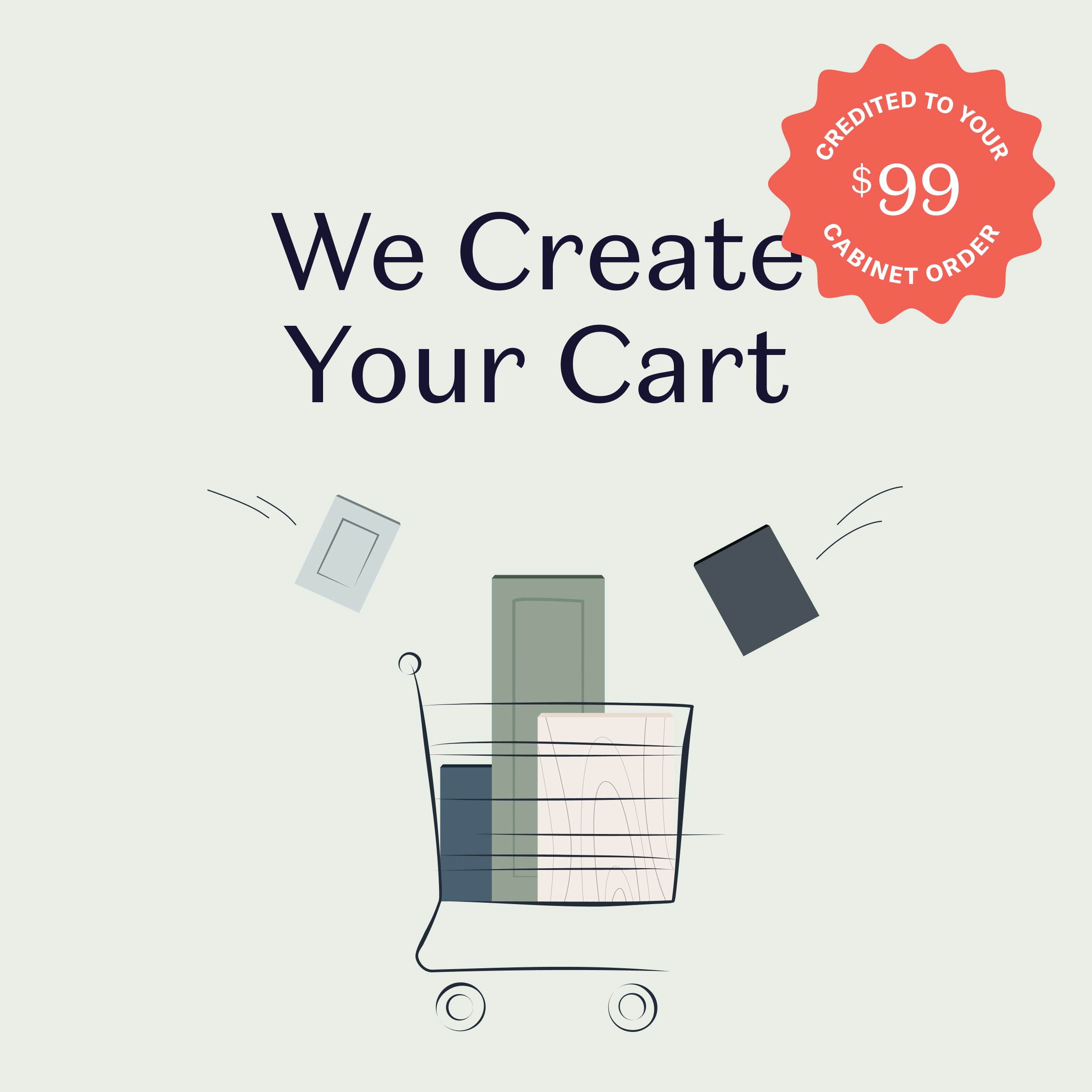 we create your cart, $99 credited to your cabinet order